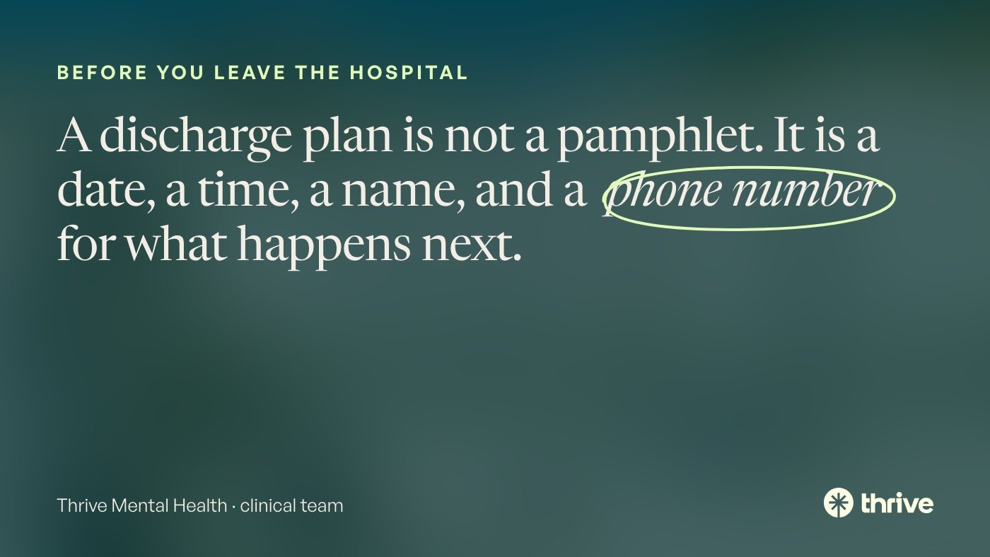 Step-Down From Inpatient Psychiatric Care in Florida: A Guide 2 Before you leave the hospital: A discharge plan is not a pamphlet. It is a date, a time, a name, and a phone number for what happens next. Thrive Mental Health · clinical team.