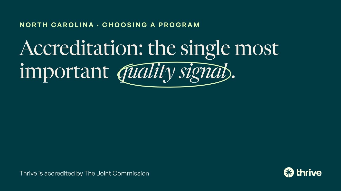 North Carolina · choosing a program: Accreditation: the single most important quality signal. Thrive is accredited by The Joint Commission.