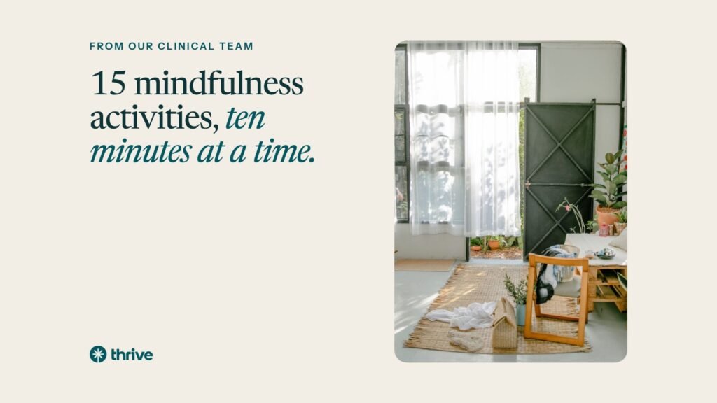 From our clinical team: 15 mindfulness activities, ten minutes at a time.. Thrive.