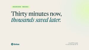 Insurance · Indiana: Thirty minutes now, thousands saved later.. Thrive.