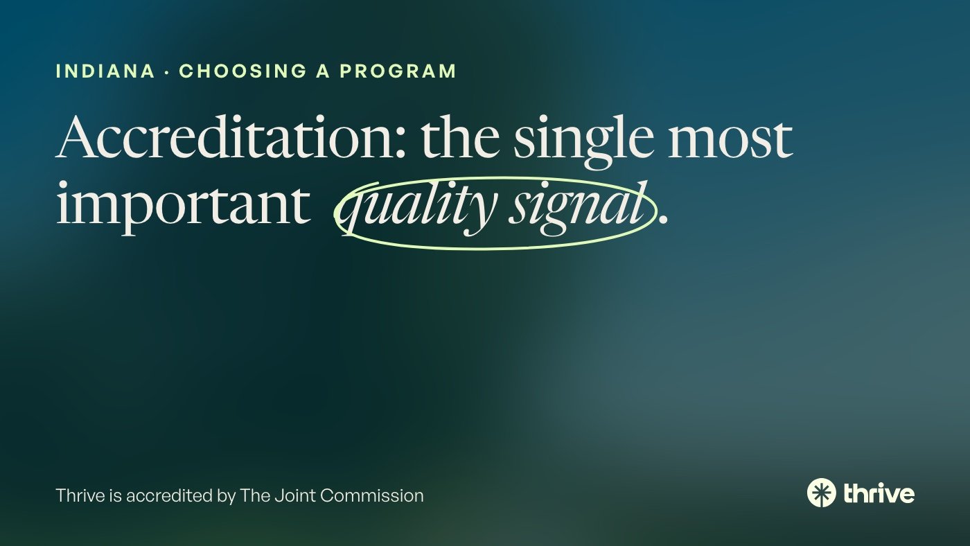 Indiana · choosing a program: Accreditation: the single most important quality signal. Thrive is accredited by The Joint Commission.