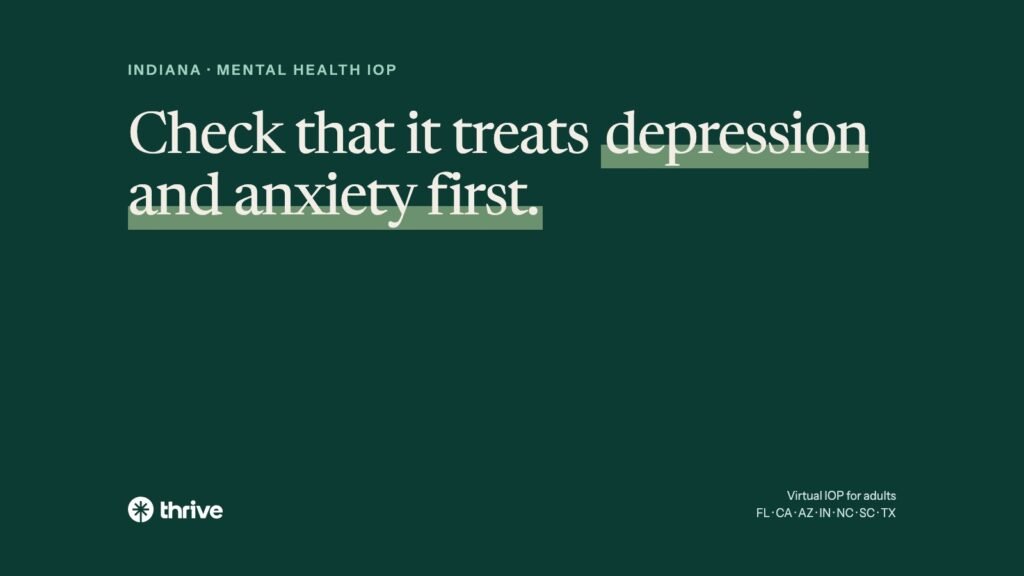 Indiana · mental health IOP: Check that it treats depression and anxiety first.. Thrive.