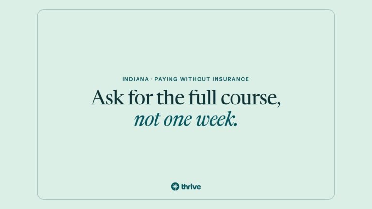 Indiana · paying without insurance: Ask for the full course, not one week.. Thrive.
