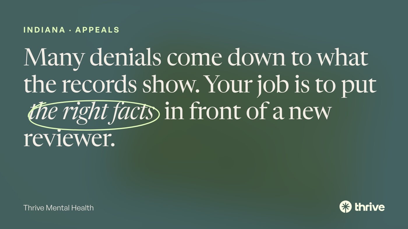 Indiana · appeals: Many denials come down to what the records show. Your job is to put the right facts in front of a new reviewer. Thrive Mental Health.